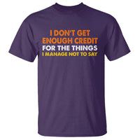 I Dont Get Enough Credit For The Things I Mange Not Say T Shirt Funny Mean Person Adult Humor