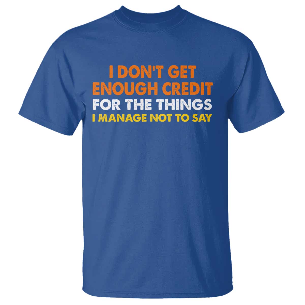 I Dont Get Enough Credit For The Things I Mange Not Say T Shirt Funny Mean Person Adult Humor
