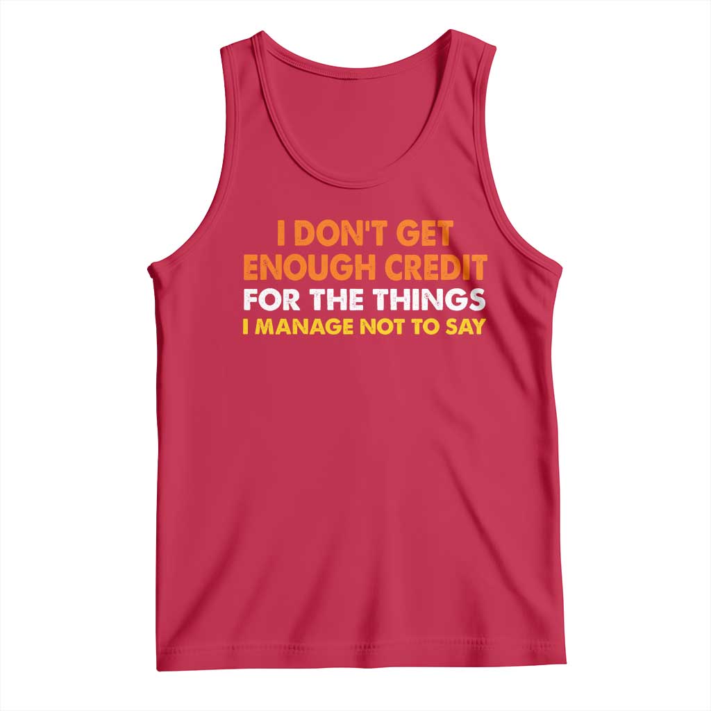 I Dont Get Enough Credit For The Things I Mange Not Say Tank Top Funny Mean Person Adult Humor