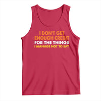 I Dont Get Enough Credit For The Things I Mange Not Say Tank Top Funny Mean Person Adult Humor