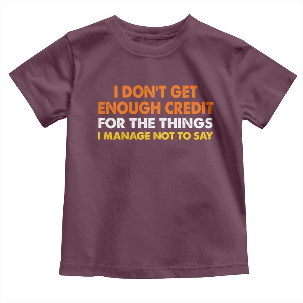 I Dont Get Enough Credit For The Things I Mange Not Say Toddler T Shirt Funny Mean Person Adult Humor