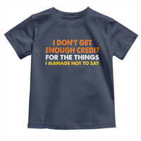 I Dont Get Enough Credit For The Things I Mange Not Say Toddler T Shirt Funny Mean Person Adult Humor