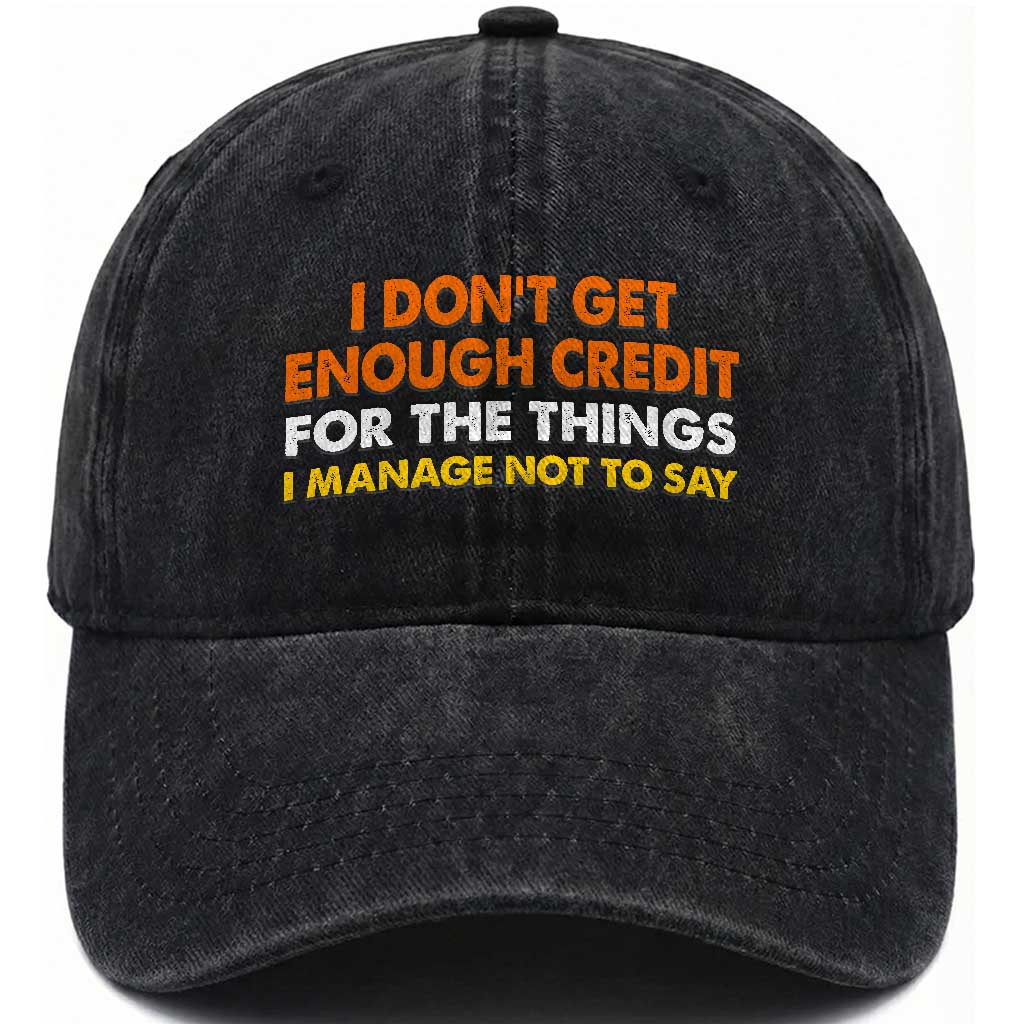 I Dont Get Enough Credit For The Things I Mange Not Say Washed Cotton Baseball Cap Funny Mean Person Adult Humor