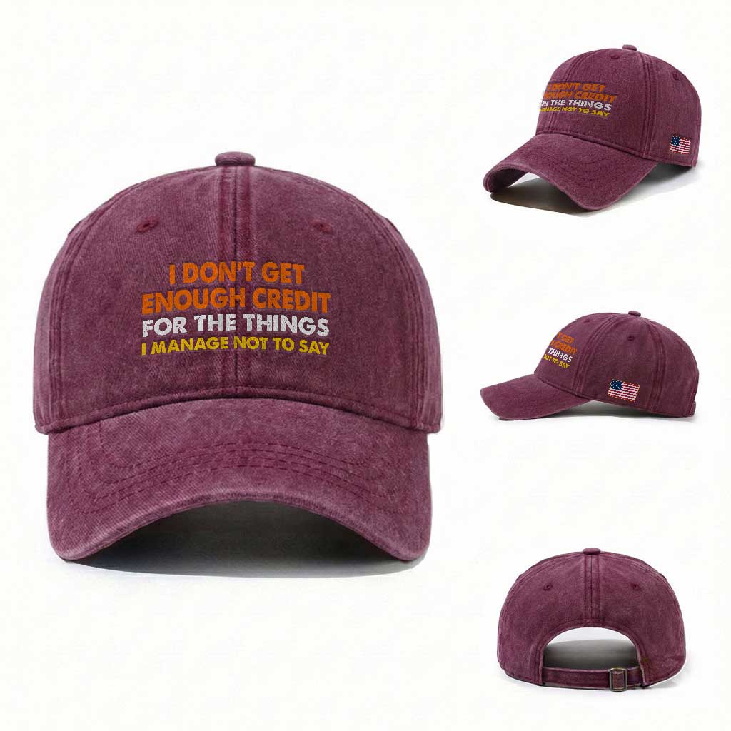 I Dont Get Enough Credit For The Things I Mange Not Say Washed Cotton Baseball Cap Funny Mean Person Adult Humor