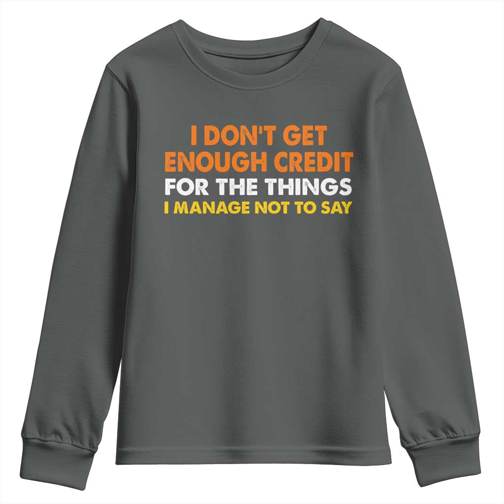 I Dont Get Enough Credit For The Things I Mange Not Say Youth Sweatshirt Funny Mean Person Adult Humor