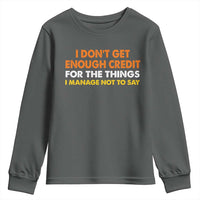 I Dont Get Enough Credit For The Things I Mange Not Say Youth Sweatshirt Funny Mean Person Adult Humor
