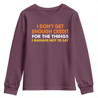 I Dont Get Enough Credit For The Things I Mange Not Say Youth Sweatshirt Funny Mean Person Adult Humor