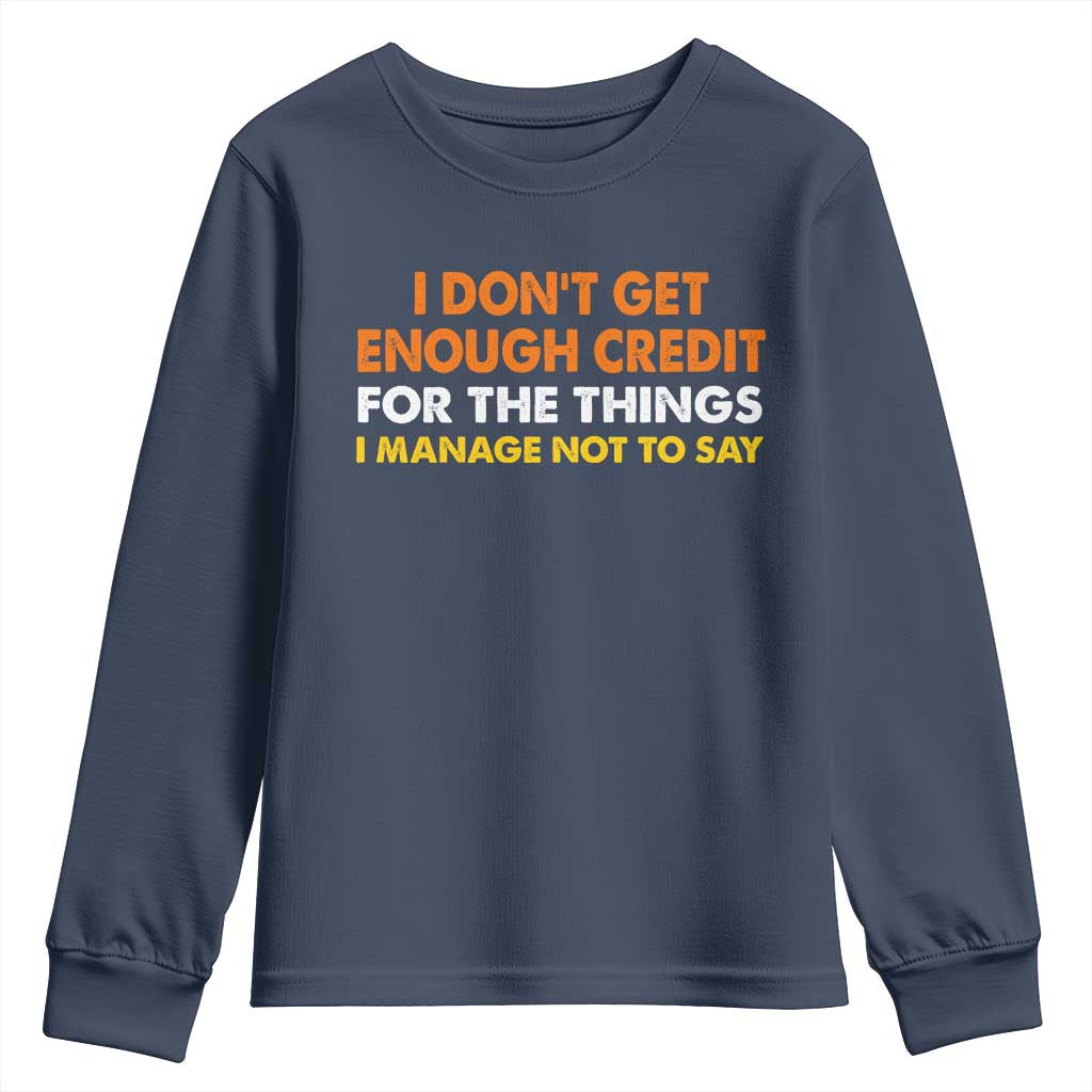 I Dont Get Enough Credit For The Things I Mange Not Say Youth Sweatshirt Funny Mean Person Adult Humor