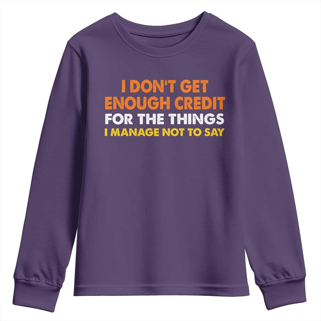 I Dont Get Enough Credit For The Things I Mange Not Say Youth Sweatshirt Funny Mean Person Adult Humor