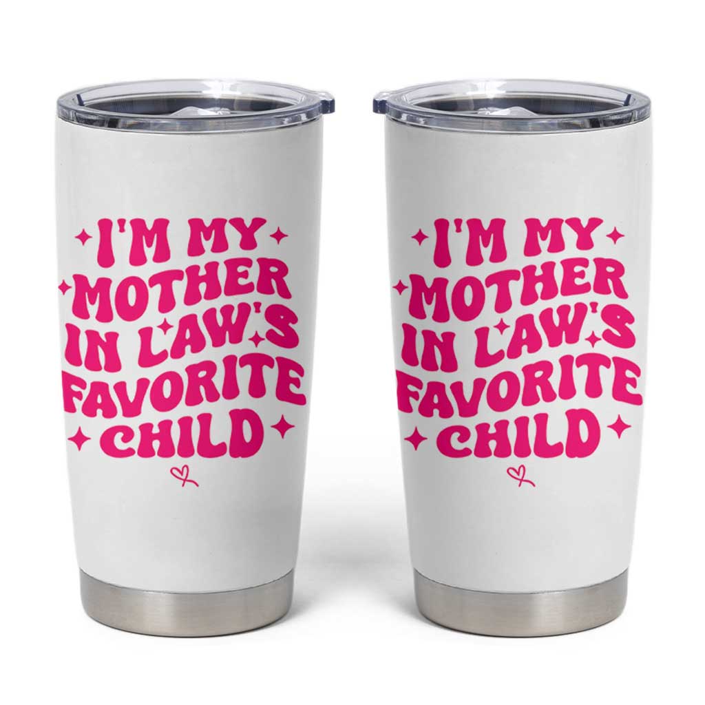 Im My Mother in Laws Favorite Child Tumbler Cup Funny Daughter-in-Law Gifts