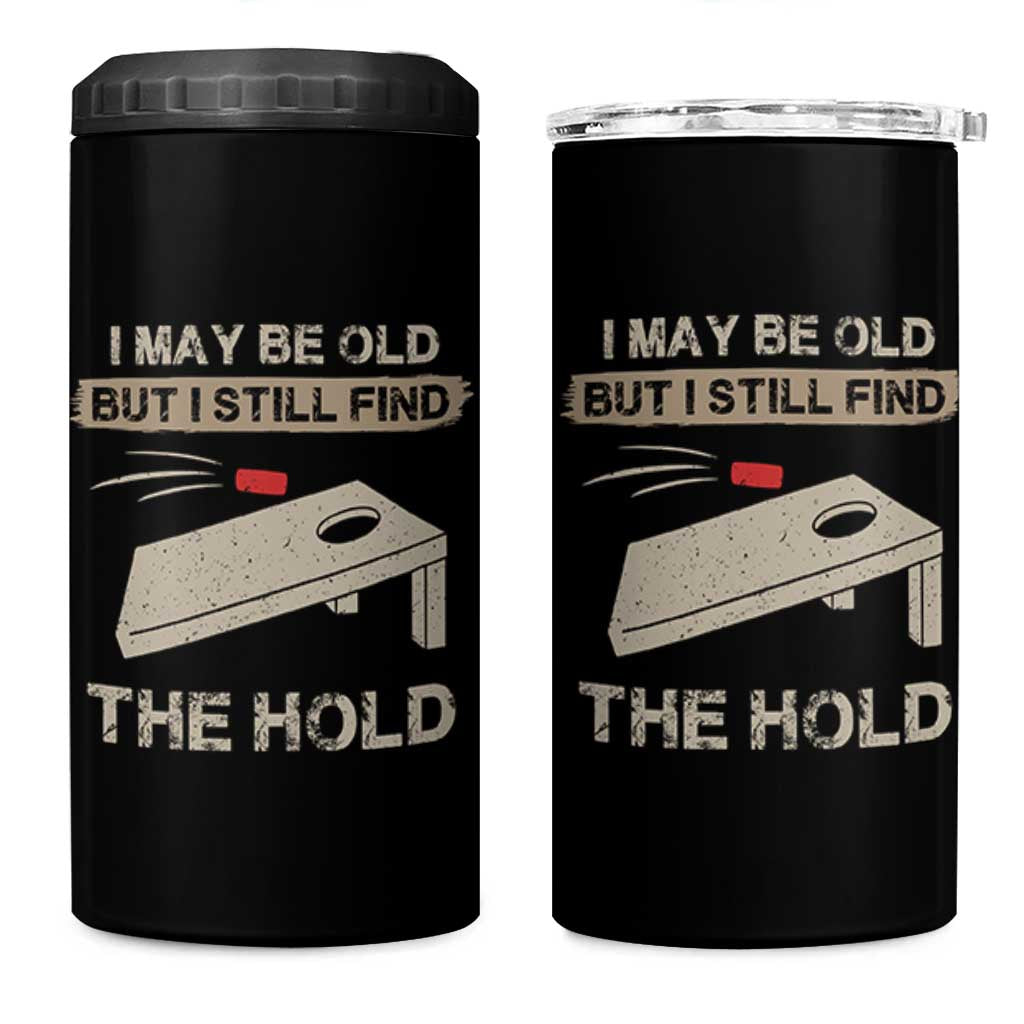 I May Be Old But I Still Find The Hole Cornhole 4 in 1 Can Cooler Tumbler Funny Old Man Saying