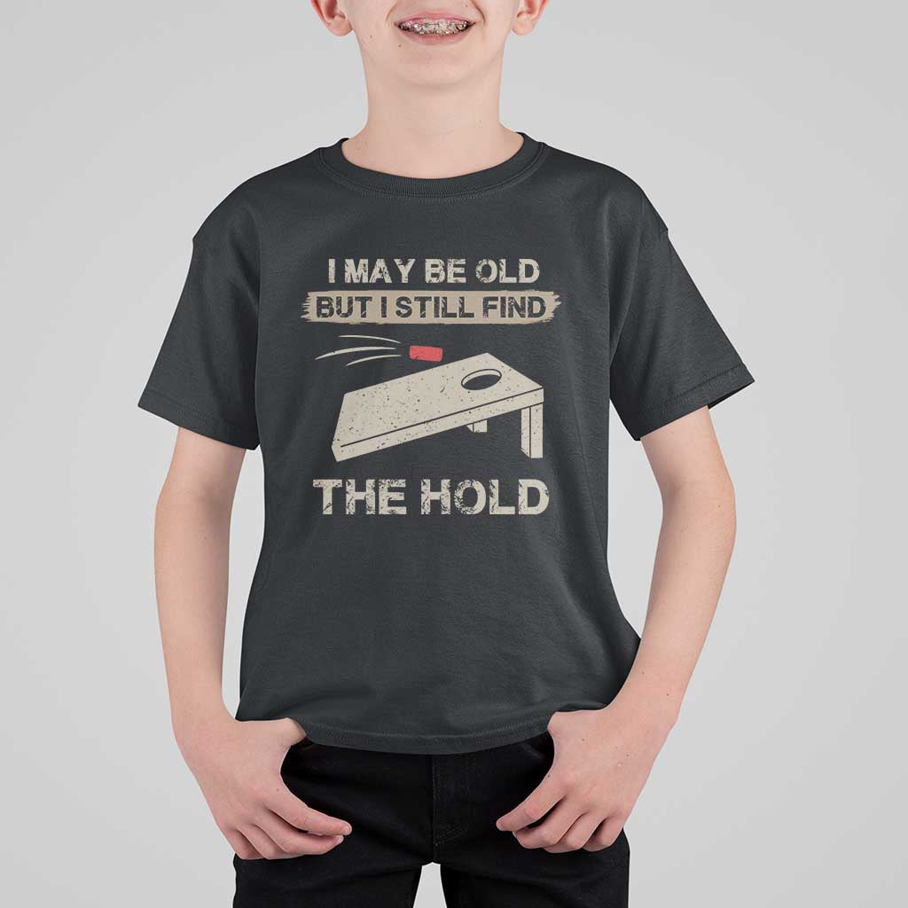 I May Be Old But I Still Find The Hole Cornhole T Shirt For Kid Funny Old Man Saying