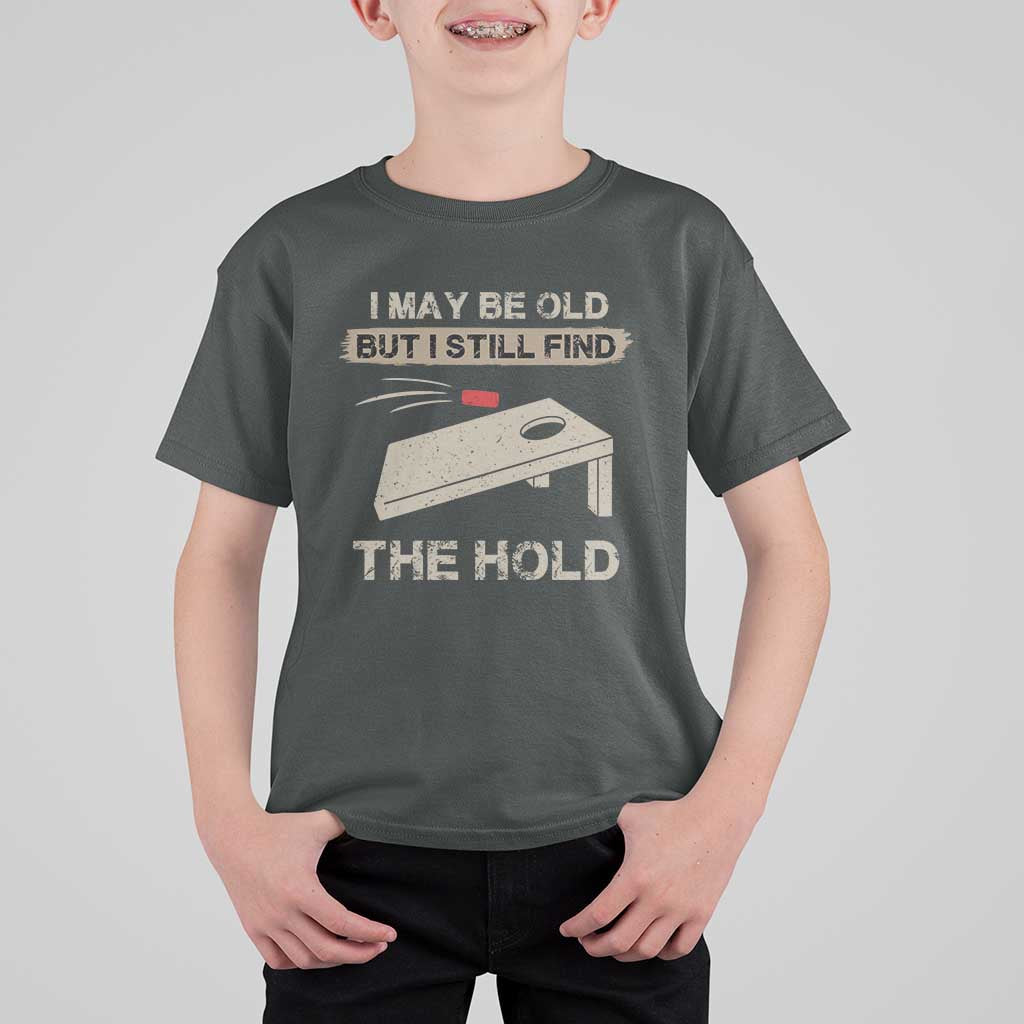 I May Be Old But I Still Find The Hole Cornhole T Shirt For Kid Funny Old Man Saying