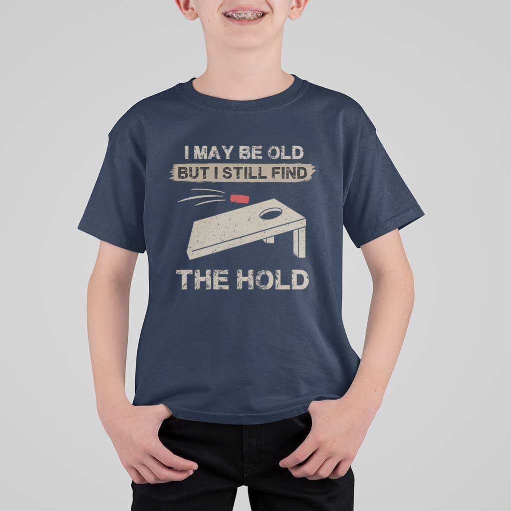 I May Be Old But I Still Find The Hole Cornhole T Shirt For Kid Funny Old Man Saying