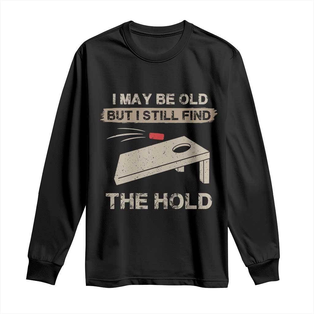 I May Be Old But I Still Find The Hole Cornhole Long Sleeve Shirt Funny Old Man Saying
