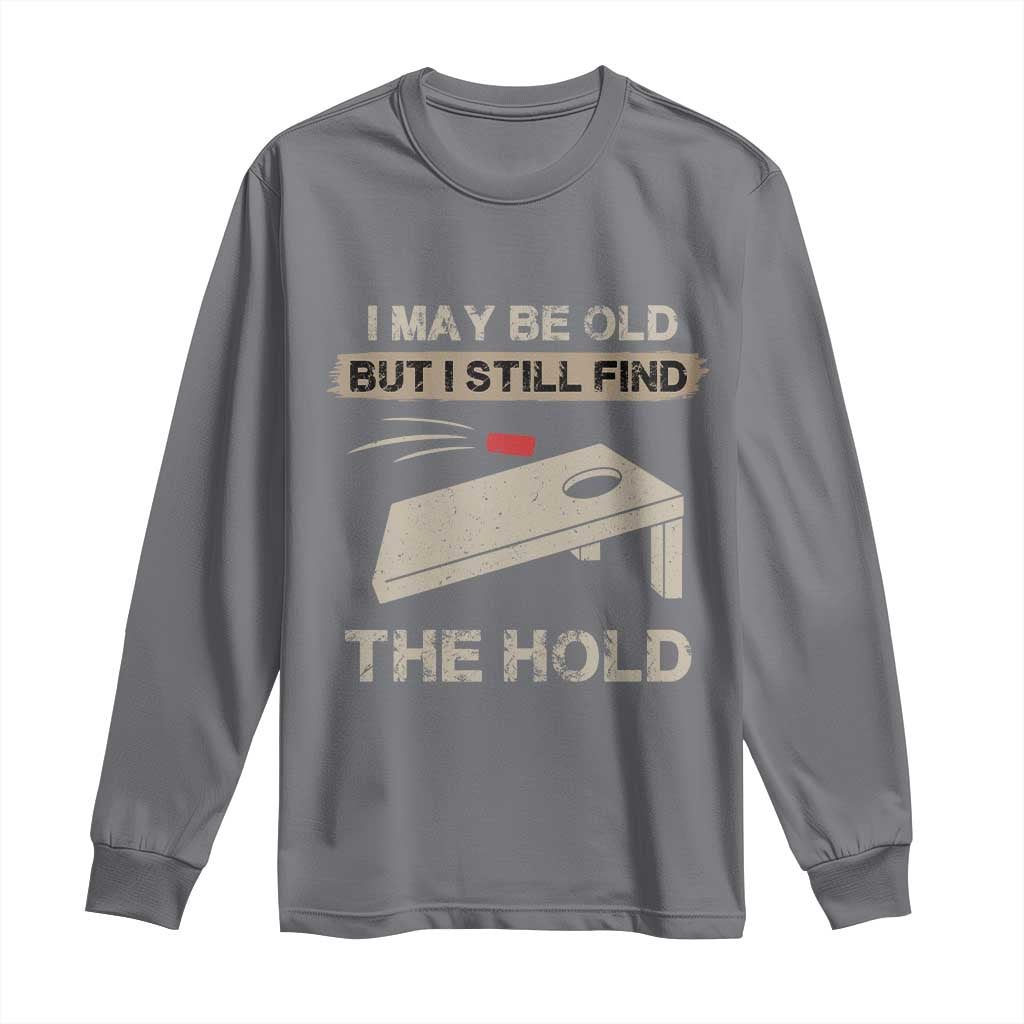 I May Be Old But I Still Find The Hole Cornhole Long Sleeve Shirt Funny Old Man Saying