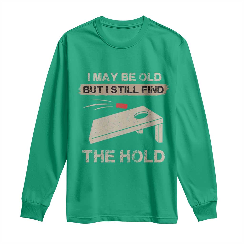 I May Be Old But I Still Find The Hole Cornhole Long Sleeve Shirt Funny Old Man Saying