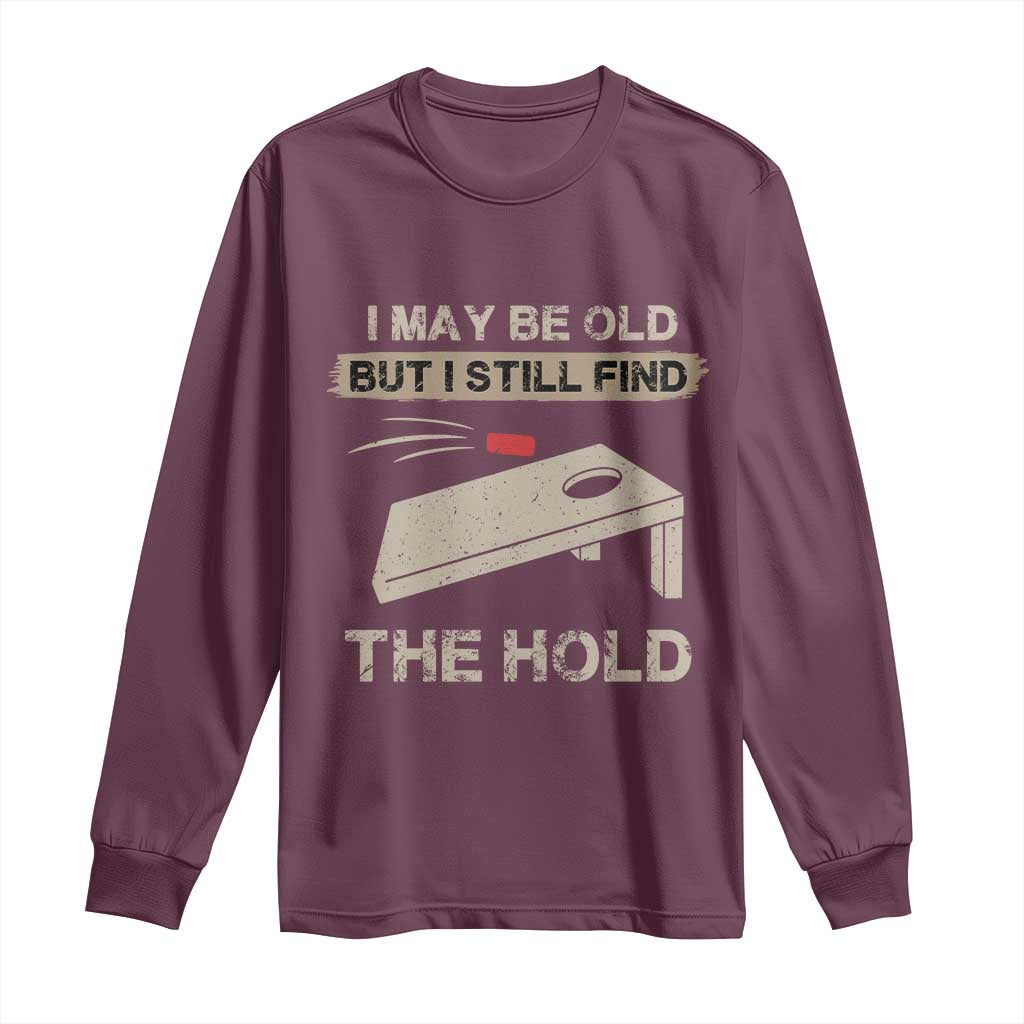 I May Be Old But I Still Find The Hole Cornhole Long Sleeve Shirt Funny Old Man Saying