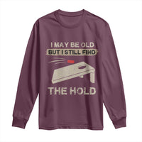 I May Be Old But I Still Find The Hole Cornhole Long Sleeve Shirt Funny Old Man Saying