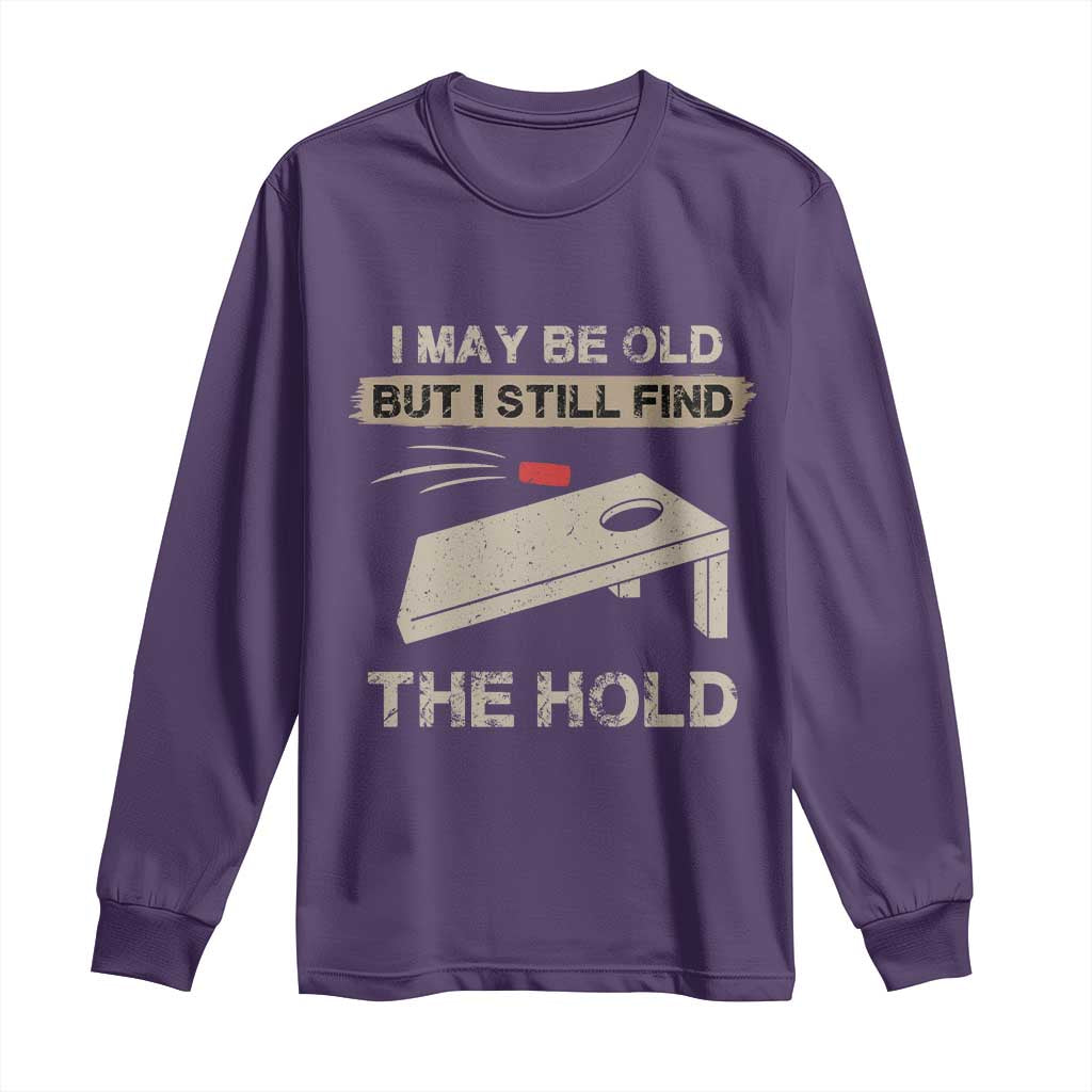 I May Be Old But I Still Find The Hole Cornhole Long Sleeve Shirt Funny Old Man Saying
