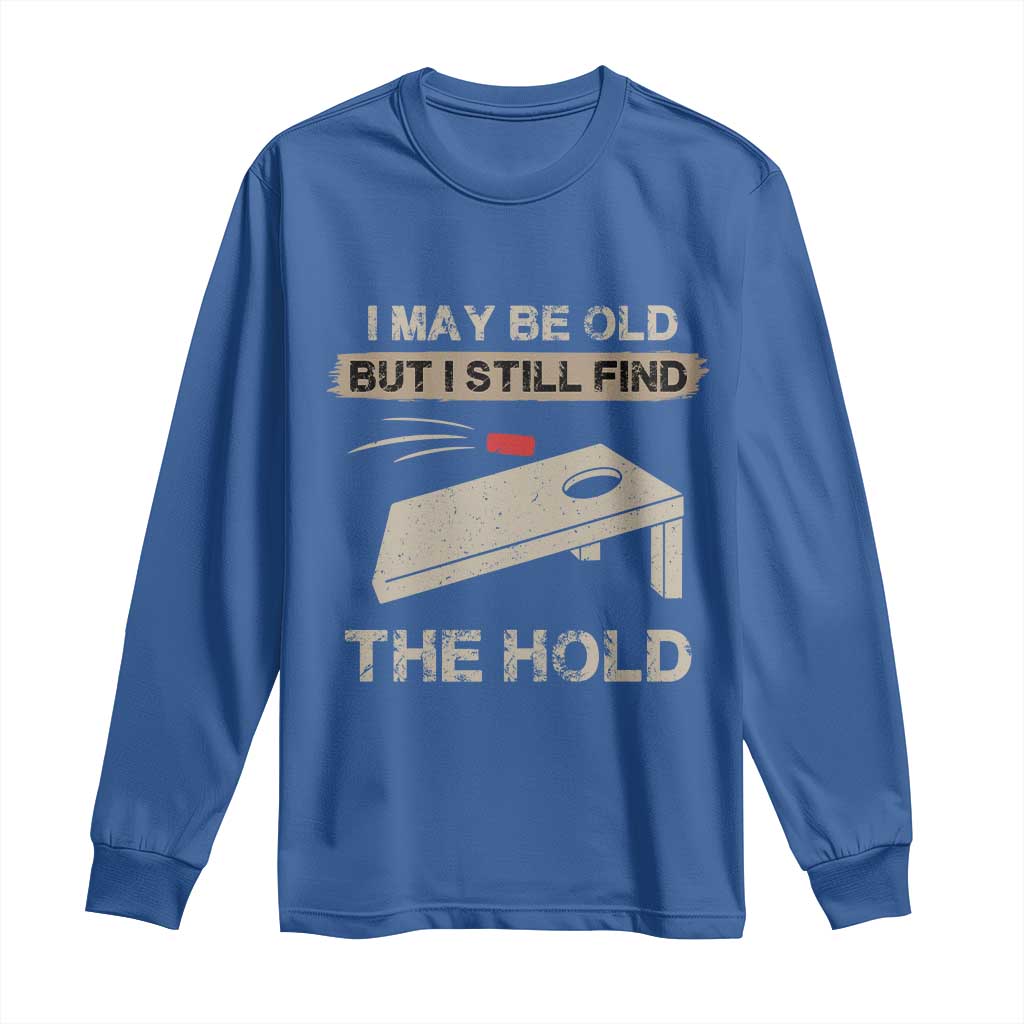 I May Be Old But I Still Find The Hole Cornhole Long Sleeve Shirt Funny Old Man Saying