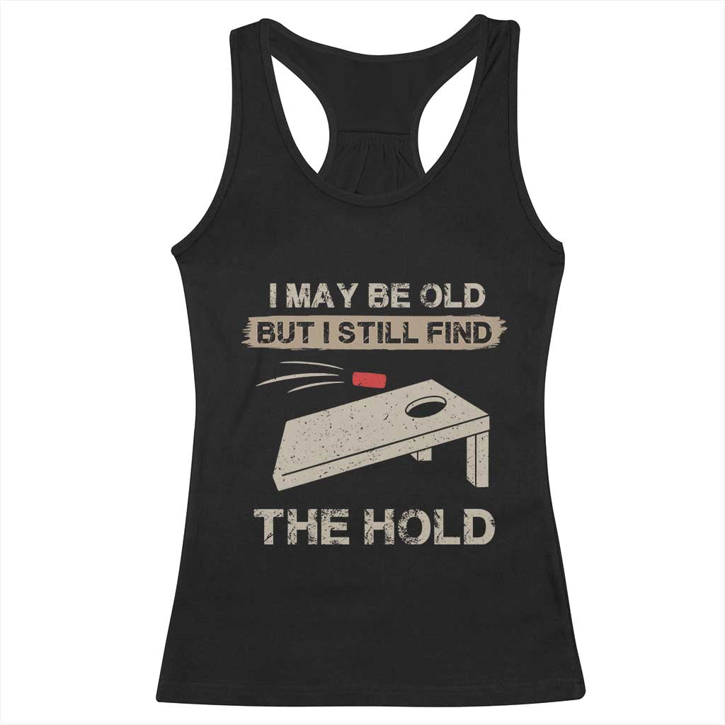 I May Be Old But I Still Find The Hole Cornhole Racerback Tank Top Funny Old Man Saying