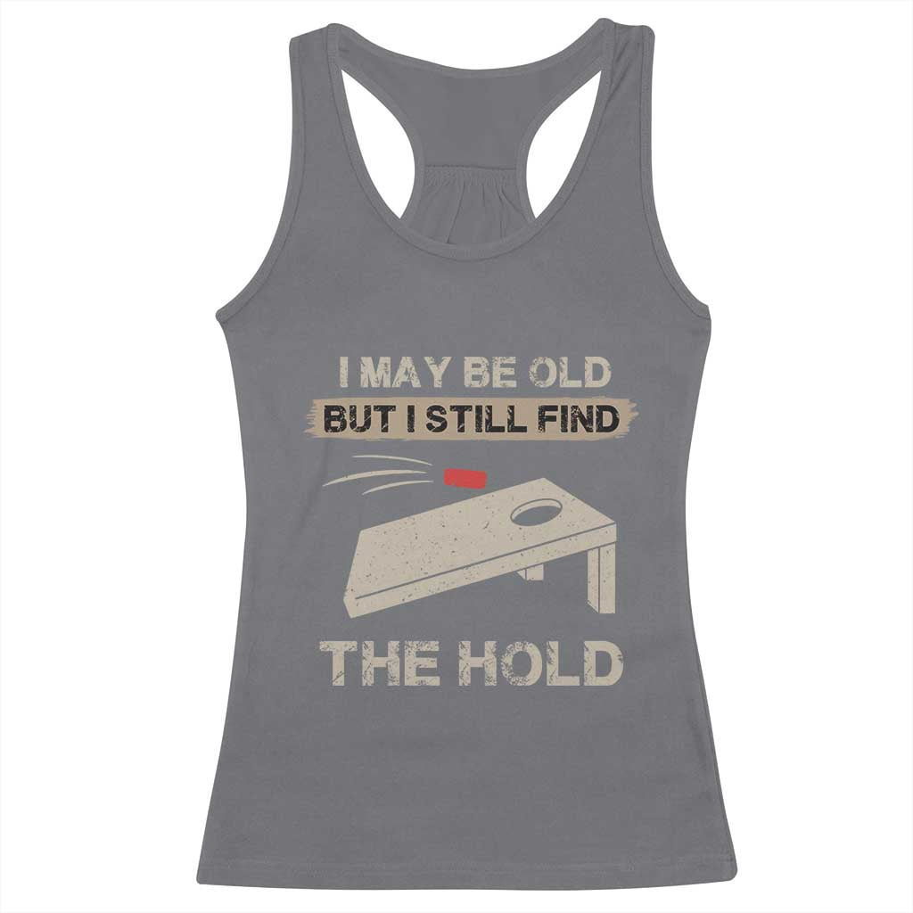 I May Be Old But I Still Find The Hole Cornhole Racerback Tank Top Funny Old Man Saying