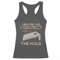 I May Be Old But I Still Find The Hole Cornhole Racerback Tank Top Funny Old Man Saying
