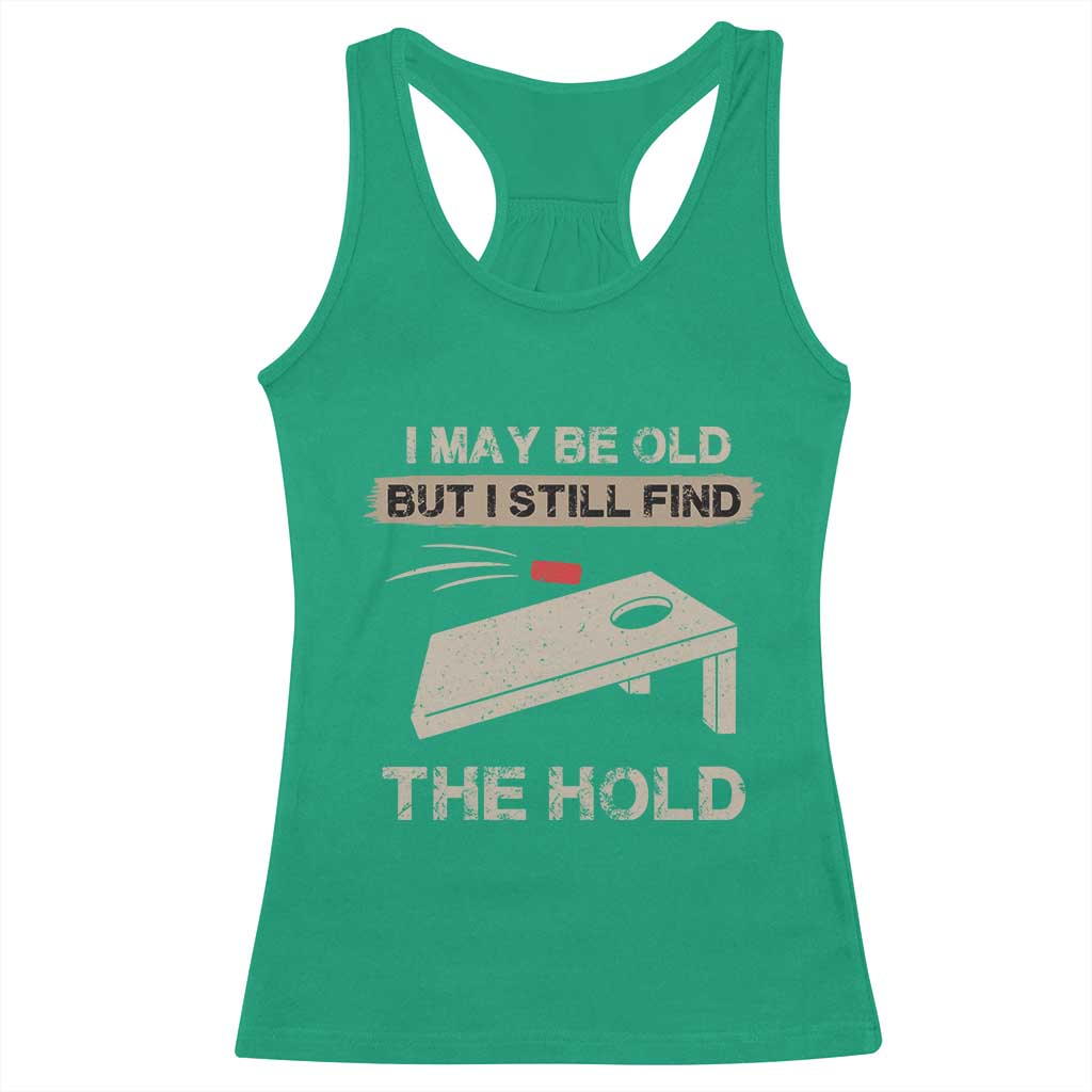 I May Be Old But I Still Find The Hole Cornhole Racerback Tank Top Funny Old Man Saying