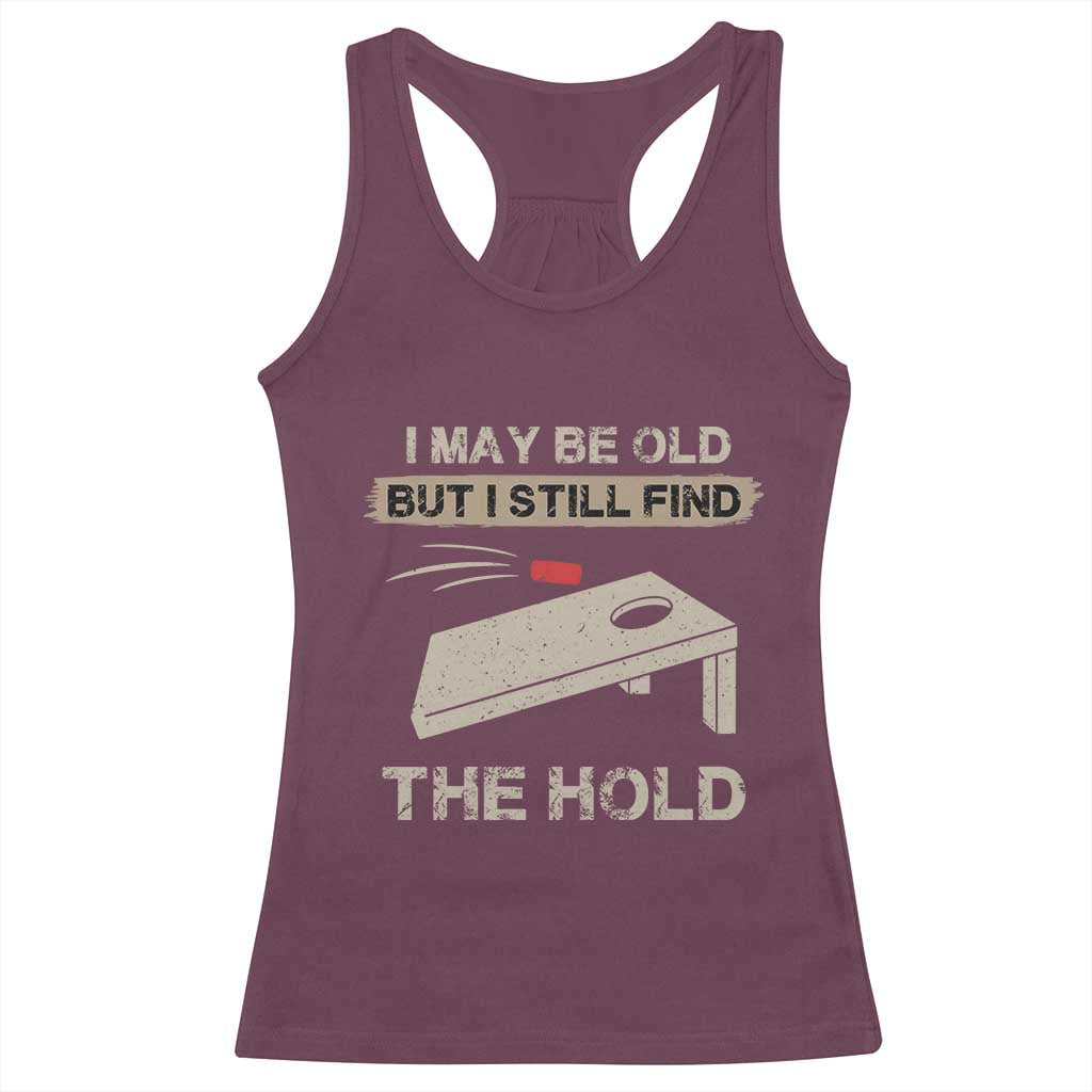 I May Be Old But I Still Find The Hole Cornhole Racerback Tank Top Funny Old Man Saying