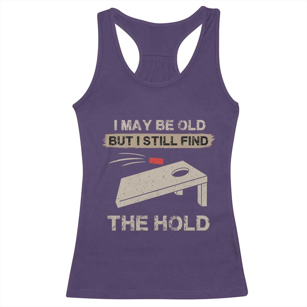 I May Be Old But I Still Find The Hole Cornhole Racerback Tank Top Funny Old Man Saying