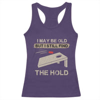 I May Be Old But I Still Find The Hole Cornhole Racerback Tank Top Funny Old Man Saying
