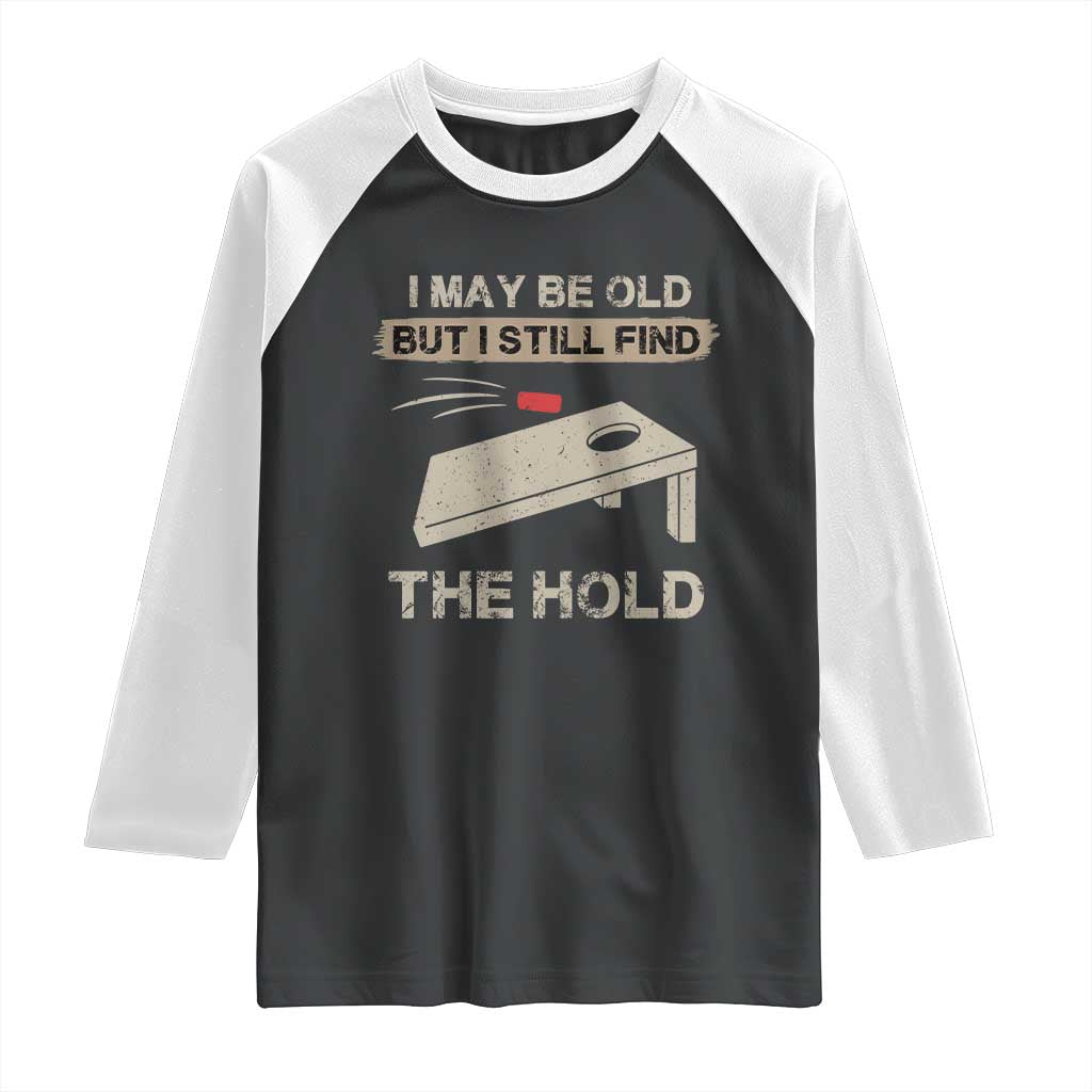 I May Be Old But I Still Find The Hole Cornhole Raglan Shirt Funny Old Man Saying