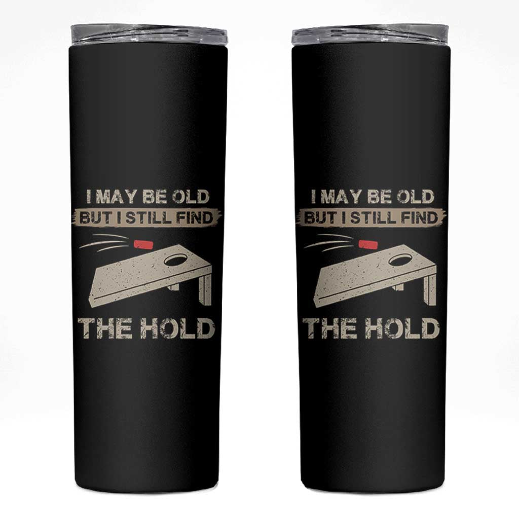 I May Be Old But I Still Find The Hole Cornhole Skinny Tumbler Funny Old Man Saying