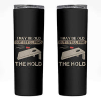 I May Be Old But I Still Find The Hole Cornhole Skinny Tumbler Funny Old Man Saying