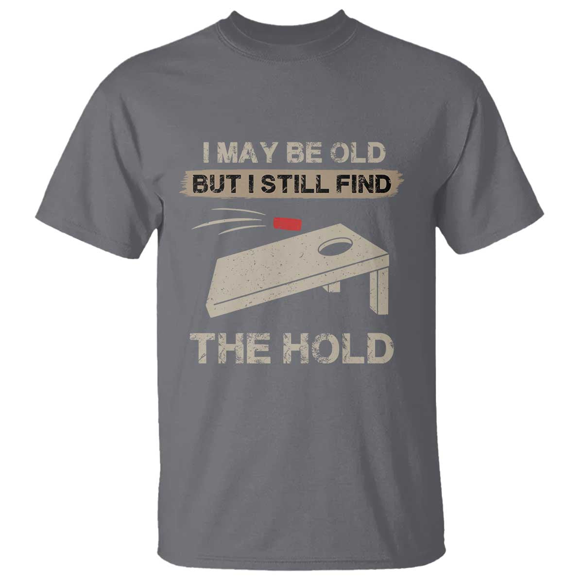 I May Be Old But I Still Find The Hole Cornhole T Shirt Funny Old Man Saying
