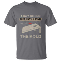 I May Be Old But I Still Find The Hole Cornhole T Shirt Funny Old Man Saying