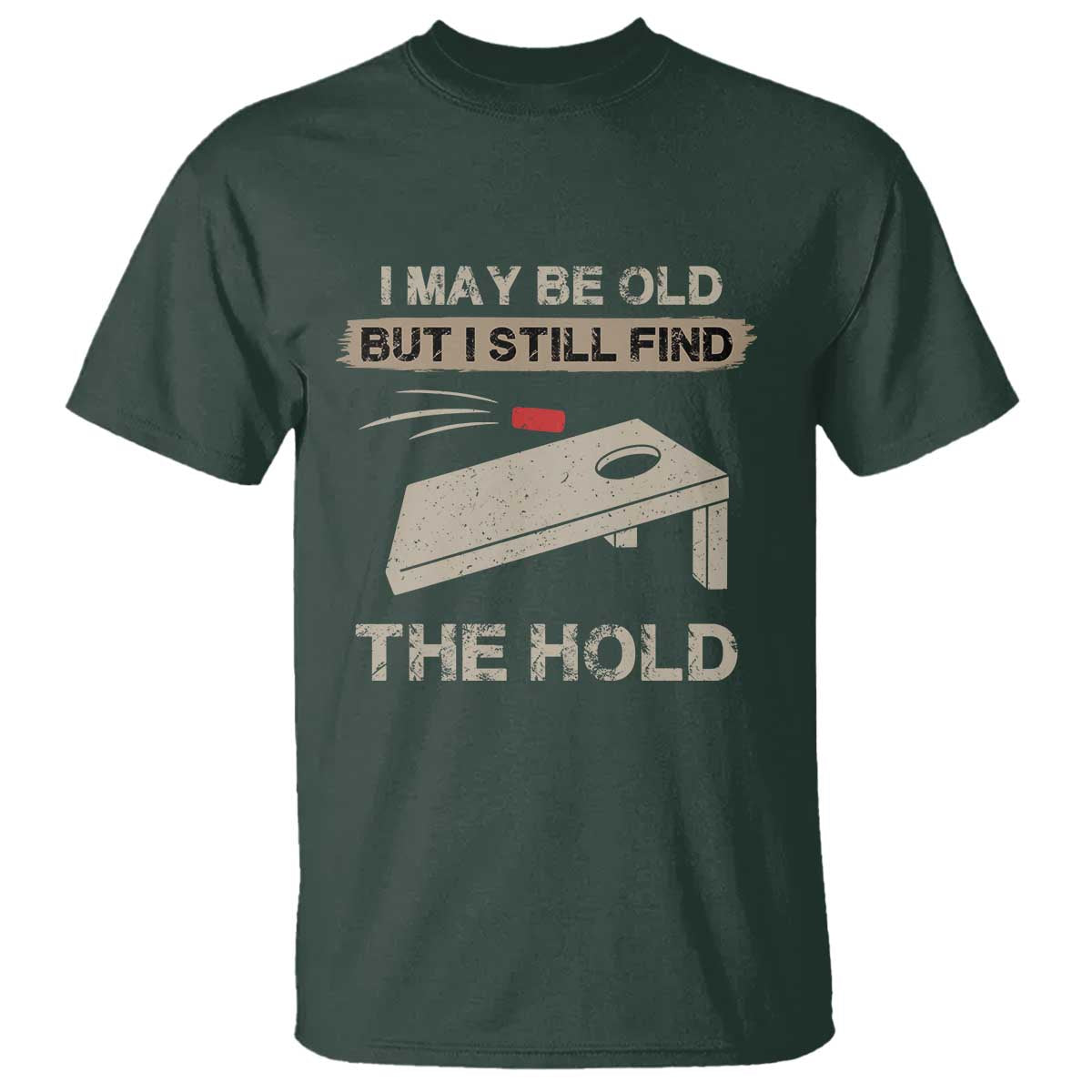 I May Be Old But I Still Find The Hole Cornhole T Shirt Funny Old Man Saying