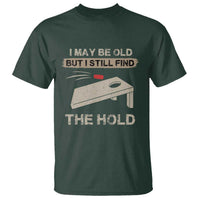 I May Be Old But I Still Find The Hole Cornhole T Shirt Funny Old Man Saying