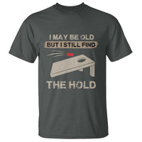 I May Be Old But I Still Find The Hole Cornhole T Shirt Funny Old Man Saying
