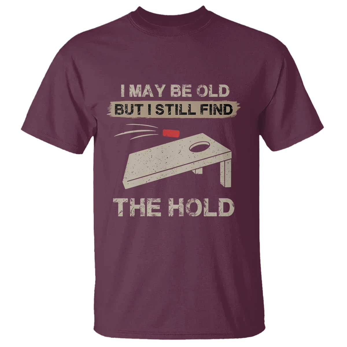 I May Be Old But I Still Find The Hole Cornhole T Shirt Funny Old Man Saying