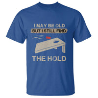 I May Be Old But I Still Find The Hole Cornhole T Shirt Funny Old Man Saying