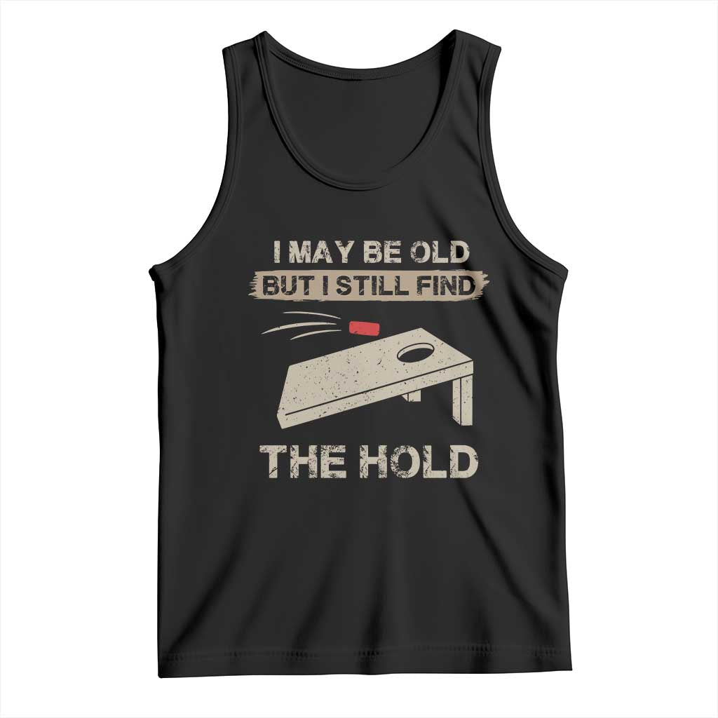 I May Be Old But I Still Find The Hole Cornhole Tank Top Funny Old Man Saying