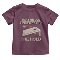 I May Be Old But I Still Find The Hole Cornhole Toddler T Shirt Funny Old Man Saying