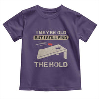 I May Be Old But I Still Find The Hole Cornhole Toddler T Shirt Funny Old Man Saying