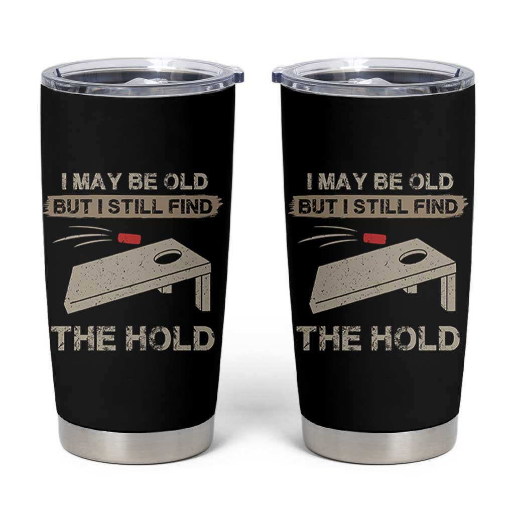 I May Be Old But I Still Find The Hole Cornhole Tumbler Cup Funny Old Man Saying