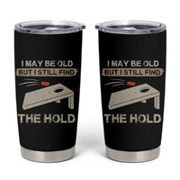 I May Be Old But I Still Find The Hole Cornhole Tumbler Cup Funny Old Man Saying