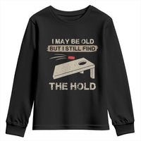 I May Be Old But I Still Find The Hole Cornhole Youth Sweatshirt Funny Old Man Saying