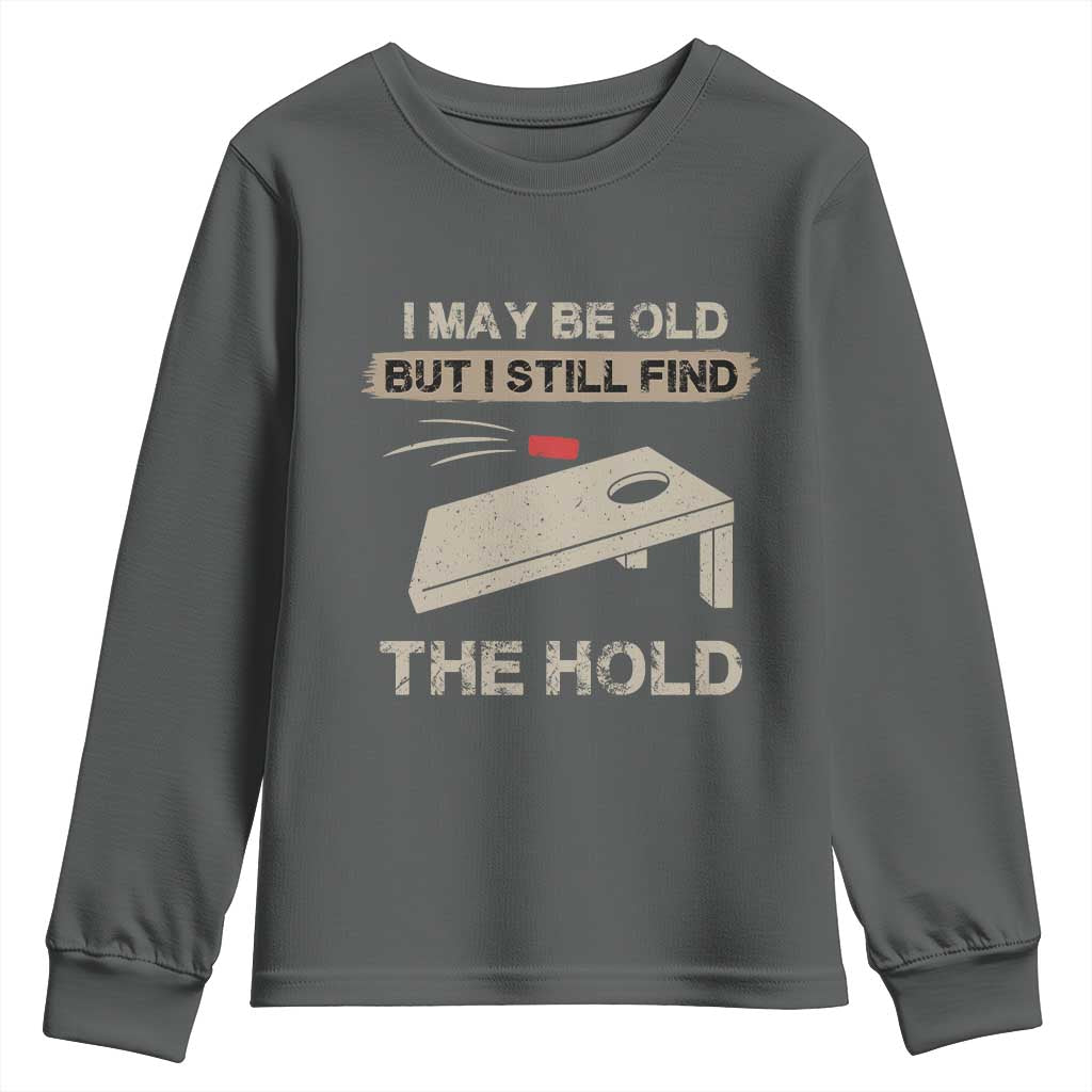 I May Be Old But I Still Find The Hole Cornhole Youth Sweatshirt Funny Old Man Saying