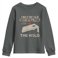 I May Be Old But I Still Find The Hole Cornhole Youth Sweatshirt Funny Old Man Saying